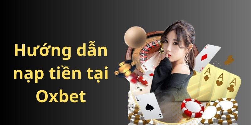 Các cách nạp tiền Oxbet nhanh gọn và chính xác nhất 