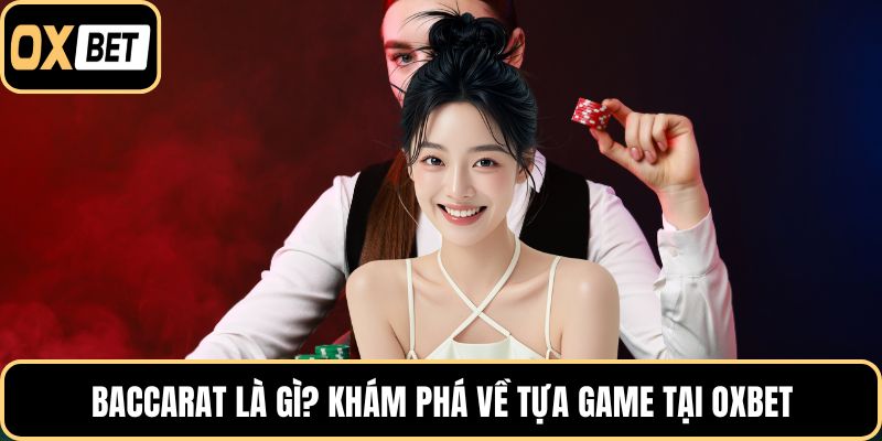 Baccarat là gì? Khám phá về tựa game tại OXBET