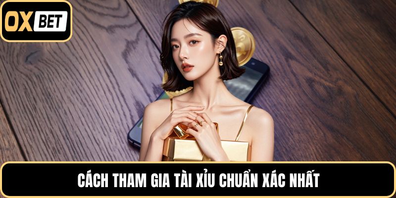 Cách tham gia tài xỉu chuẩn xác nhất
