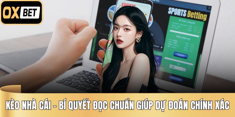 Kèo Nhà Cái – Bí Quyết Đọc Chuẩn Giúp Dự Đoán Chính Xác