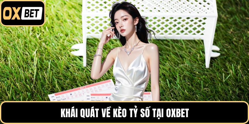 Khái quát về kèo tỷ số tại OXBET