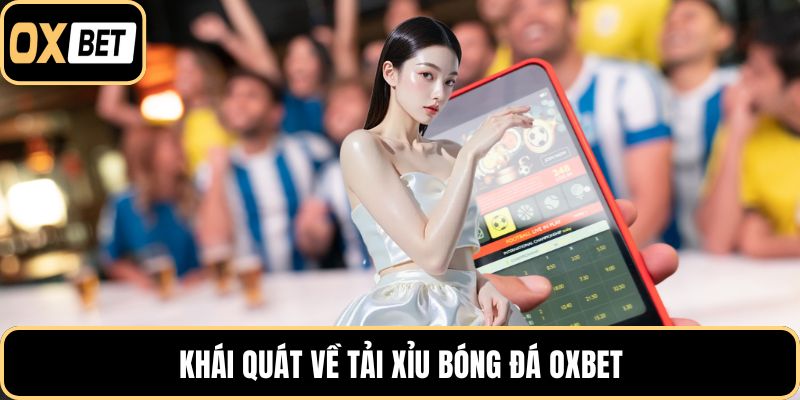 Khái quát về tải xỉu bóng đá OXBET