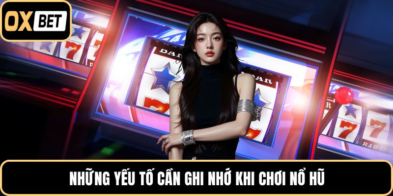 Những yếu tố cần ghi nhớ khi chơi nổ hũ