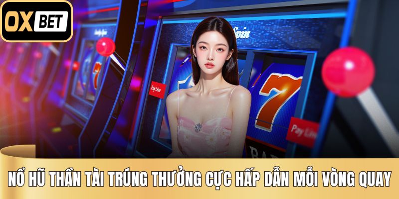 Nổ Hũ Thần Tài Trúng Thưởng Cực Hấp Dẫn Mỗi Vòng Quay