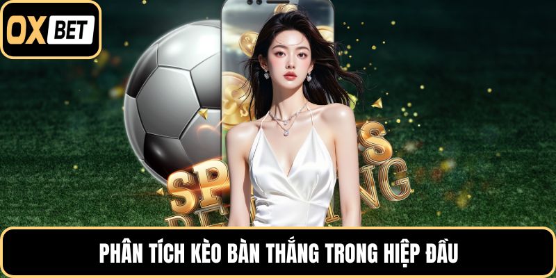 Phân tích kèo bàn thắng trong hiệp đầu
