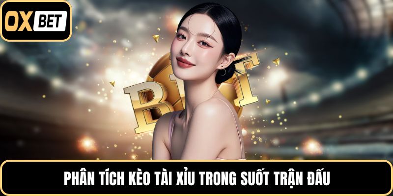 Phân tích kèo tài xỉu trong suốt trận đấu