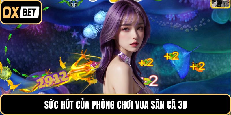 Sức hút của phòng chơi Vua Săn Cá 3D