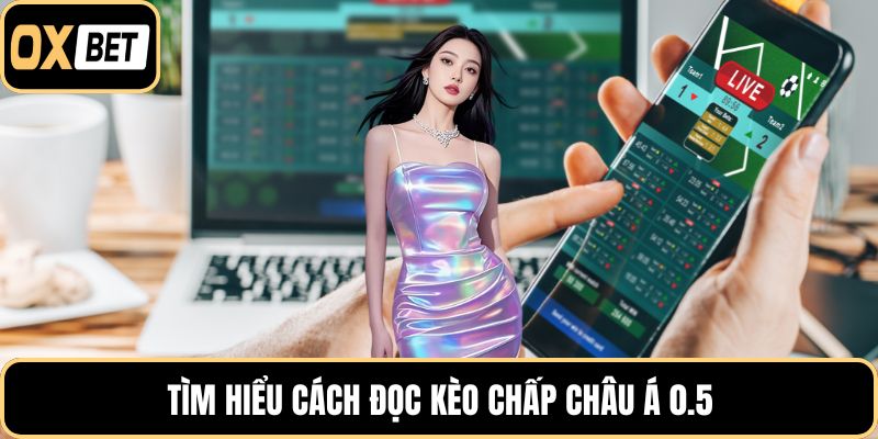 Tìm hiểu cách đọc kèo chấp châu á 0.5