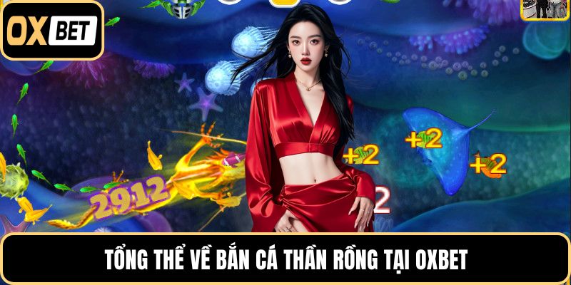 Tổng thể về bắn cá thần rồng tại OXBET