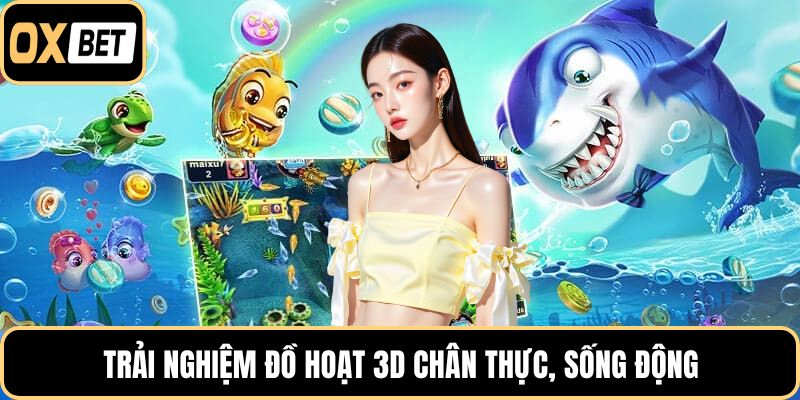 Trải nghiệm đồ hoạt 3D chân thực, sống động