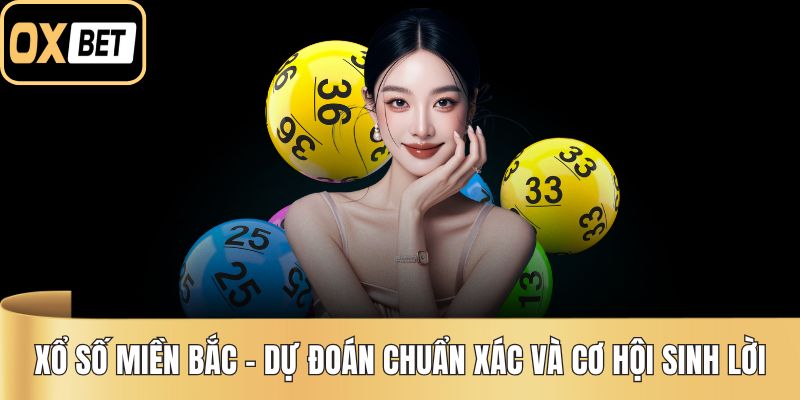 Xổ Số Miền Bắc – Dự Đoán Chuẩn Xác Và Cơ Hội Sinh Lời